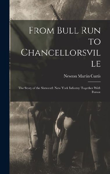 From Bull Run to Chancellorsville; the Story of the Sixteenth ...