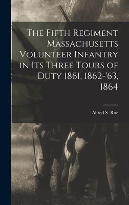The Fifth Regiment Massachusetts Volunteer Infantry in its Thr...