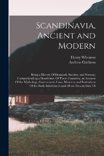 Scandinavia, Ancient and Modern: Being a History Of Denmark, S...