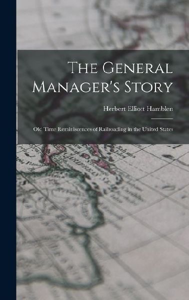 The General Manager's Story: Old Time Reminiscences of Ra...