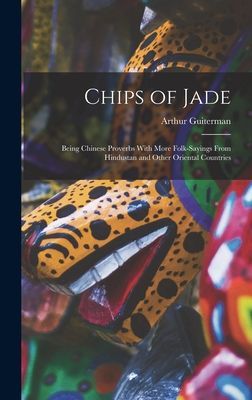 Chips of Jade: Being Chinese Proverbs With More Folk-sayings F...