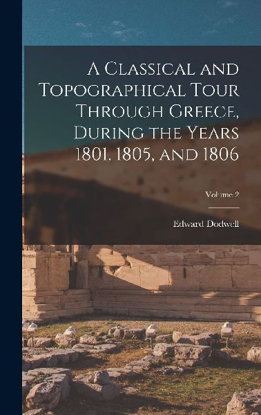 A Classical and Topographical Tour Through Greece, During the ...