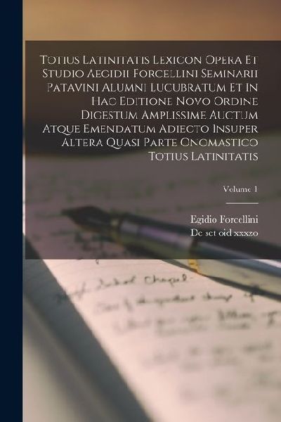 Totius Latinitatis Lexicon Opera Et Studio Aegidii Forcellini ...