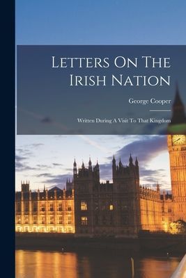 Letters On The Irish Nation: Written During A Visit To That Ki...
