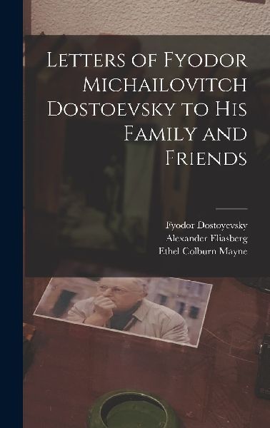Letters of Fyodor Michailovitch Dostoevsky to His Family and F...