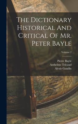 The Dictionary Historical And Critical Of Mr. Peter Bayle; Vol...
