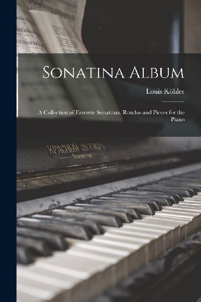 Sonatina Album; a Collection of Favorite Sonatinas, Rondos and...
