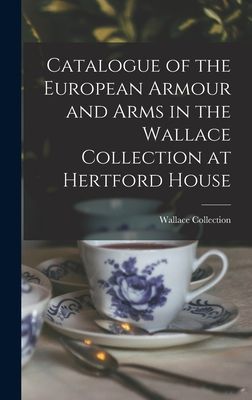 Catalogue of the European Armour and Arms in the Wallace Colle...