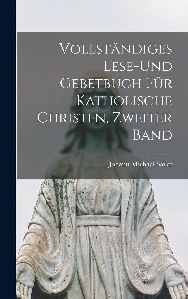 Vollständiges Lese-und Gebetbuch für katholische Christen, Z...