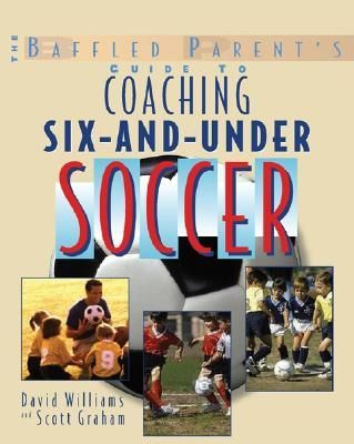 The Baffled Parent's Guide to Coaching 6-And-Under Soccer