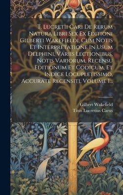 T. Lucretii Cari De Rerum Natura Libri Sex Ex Editioni Gilbert...