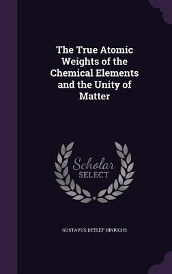 The True Atomic Weights of the Chemical Elements and the Unity...