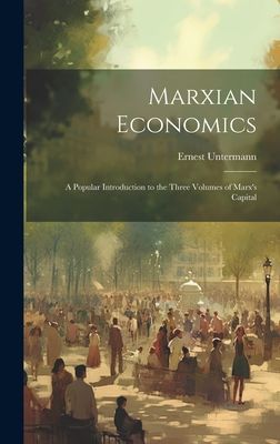 Marxian Economics: A Popular Introduction to the Three Volumes...