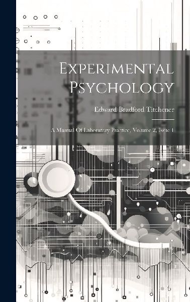 Experimental Psychology: A Manual Of Laboratory Practice, Volu...