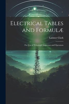Electrical Tables and Formulæ: For Use of Telegraph Inspector...