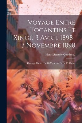 Voyage entre Tocantins et Xingú 3 avril 1898-3 novembre 1898;...