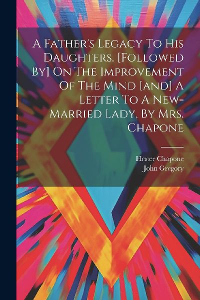 A Father's Legacy To His Daughters. [followed By] On The ...