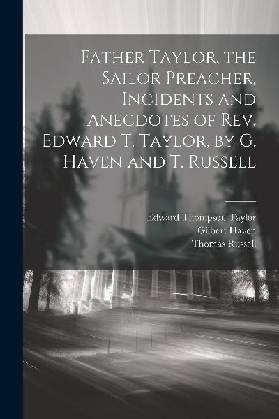 Father Taylor, the Sailor Preacher, Incidents and Anecdotes of...