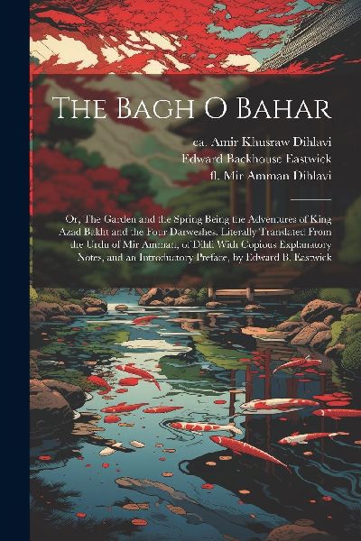 The Bagh o Bahar; or, The Garden and the Spring Being the Adve...
