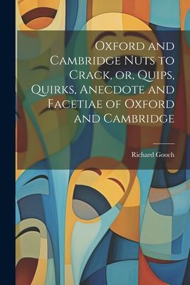 Oxford and Cambridge Nuts to Crack, or, Quips, Quirks, Anecdot...