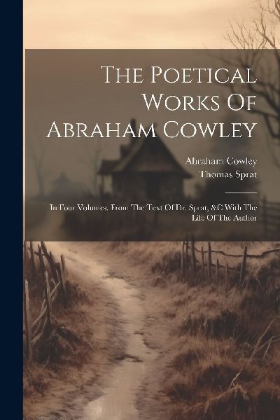 The Poetical Works Of Abraham Cowley: In Four Volumes. From Th...