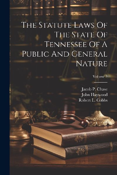 The Statute Laws Of The State Of Tennessee Of A Public And Gen...