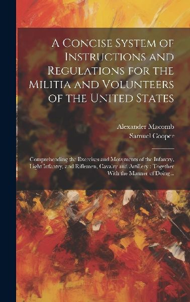 A Concise System of Instructions and Regulations for the Milit...