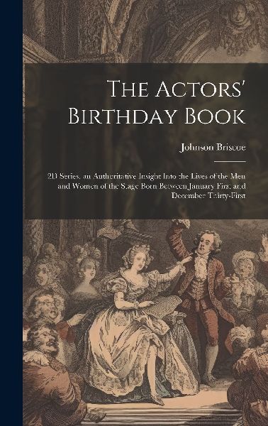 The Actors' Birthday Book: 2D Series. an Authoritative In...