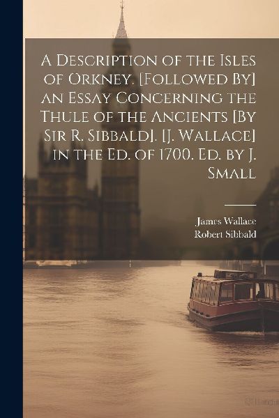 A Description of the Isles of Orkney. [Followed By] an Essay C...