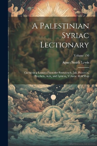 A Palestinian Syriac Lectionary: Containing Lessons From the P...