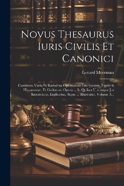Novus Thesaurus Iuris Civilis Et Canonici: Continens Varia Et ...