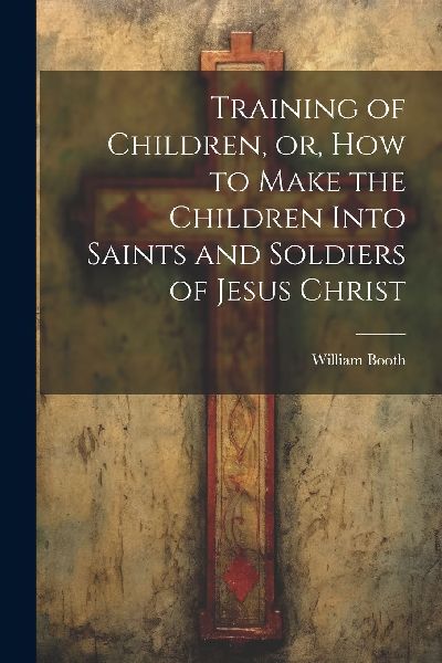 Training of Children, or, How to Make the Children Into Saints...