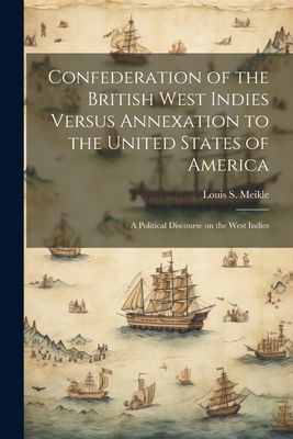Confederation of the British West Indies Versus Annexation to ...