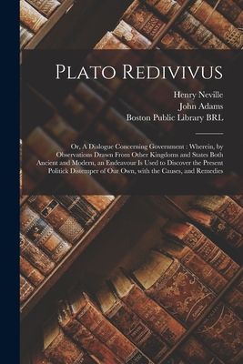 Plato Redivivus: or, A Dialogue Concerning Government: Wherein...