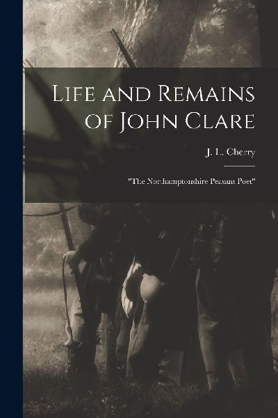 Life and Remains of John Clare: "The Northamptonshire Pea...