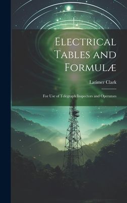 Electrical Tables and Formulæ: For Use of Telegraph Inspector...