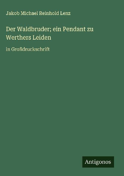 Der Waldbruder; ein Pendant zu Werthers Leiden