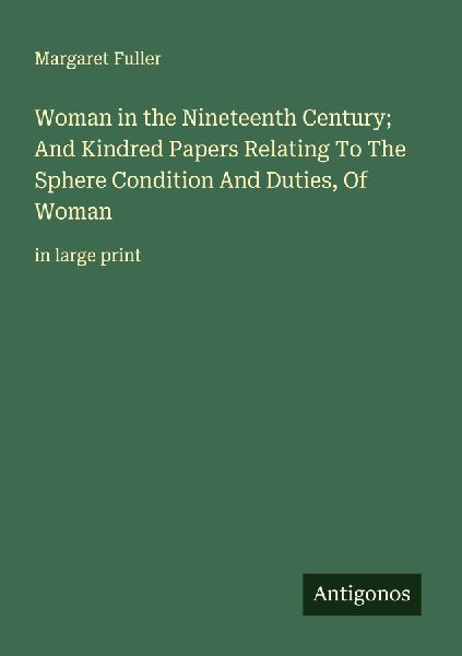 Woman in the Nineteenth Century; And Kindred Papers Relating T...