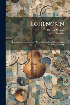 Lohengrin; Romantische Oper In Drei Akten. Vollständiger Klav...