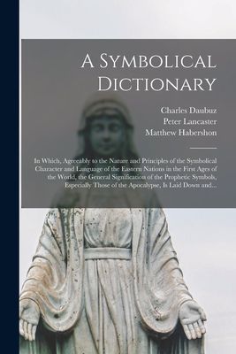 A Symbolical Dictionary: in Which, Agreeably to the Nature and...