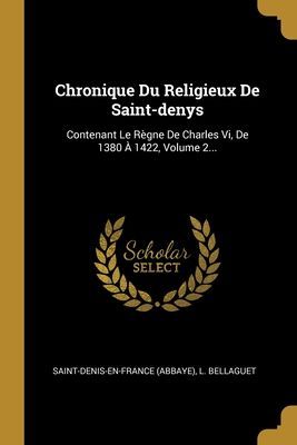 Chronique Du Religieux De Saint-denys: Contenant Le Règne De ...