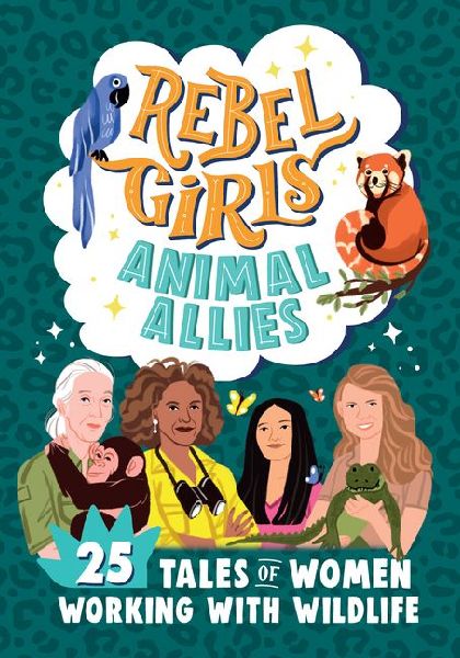 Rebel Girls Animal Allies: 25 Tales of Women Working with Wild...