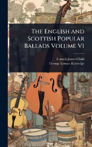 The English and Scottish Popular Ballads Volume V1