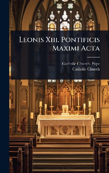 Leonis Xiii. Pontificis Maximi Acta