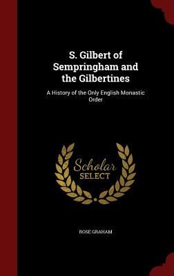S. Gilbert of Sempringham and the Gilbertines: A History of th...