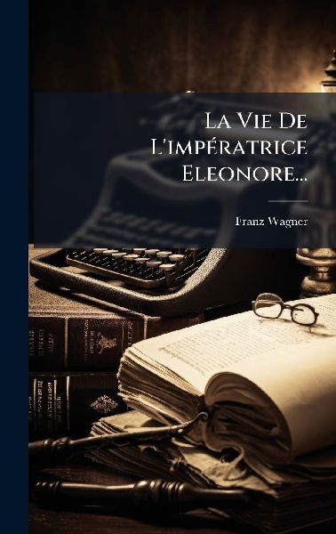 La Vie De L'impÃ(c)ratrice Eleonore...