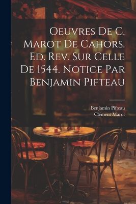 Oeuvres de C. Marot de Cahors. Ed. rev. sur celle de 1544. Not...