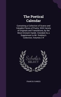 The Poetical Calendar: Containing a Collection of Scarce and V...