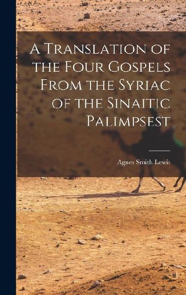 A Translation of the Four Gospels From the Syriac of the Sinai...