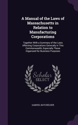 A Manual of the Laws of Massachusetts in Relation to Manufactu...